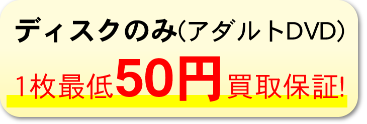 ディスクのみアダルトDVD
1枚最低50円買取保証